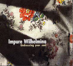 Impure Wilhelmina : Undressing Your Soul